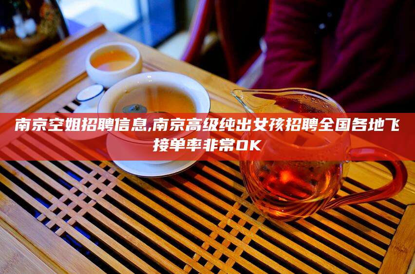 临沧南京空姐招聘信息,南京高级纯出女孩招聘全国各地飞接单率非常OK